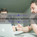 The Benefits of Using an Application Hosting System for Your Business